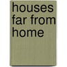 Houses Far From Home by Margaret Critchlow Rodman