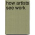 How Artists See Work