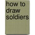 How To Draw Soldiers