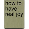 How to Have Real Joy door Charles Haddon Spurgeon