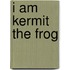 I Am Kermit the Frog