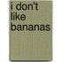 I Don't Like Bananas
