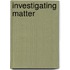 Investigating Matter
