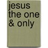 Jesus The One & Only