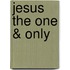 Jesus The One & Only
