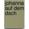 Johanna Auf Dem Dach by Isolde Artinger