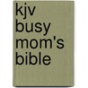 Kjv Busy Mom's Bible by Zondervan Publishing
