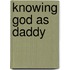 Knowing God As Daddy