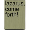 Lazarus, Come Forth! door John Dear