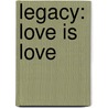 Legacy: Love Is Love by Khizra Syeda