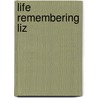 Life Remembering Liz by Life