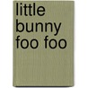 Little Bunny Foo Foo by Cori Doerrfeld