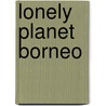 Lonely Planet Borneo door Lonely Planet