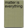 Matter Is Everything door David Bauer