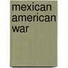 Mexican American War by Kelly King Howes