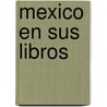 Mexico en Sus Libros door Pablo Mijangos