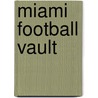 Miami Football Vault by Bruce Feldman