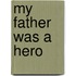 My Father Was a Hero