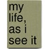 My Life, As I See It