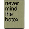 Never Mind The Botox door Penny Avis