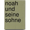 Noah Und Seine Sohne door Nicole Streich