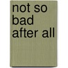 Not So Bad After All door Nathaniel Gould