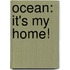 Ocean: It's My Home!