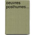Oeuvres Posthumes...