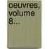 Oeuvres, Volume 8...