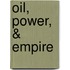 Oil, Power, & Empire