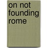 On Not Founding Rome by Steven Schroeder