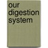Our Digestion System