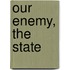 Our Enemy, the State