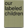 Our Labeled Children door Elena L. Grigorenko