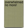 Overwhelmed No More! by Joan Celebi