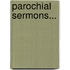 Parochial Sermons...