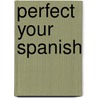Perfect Your Spanish by Juan Kattan-Ibarra