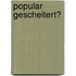 Popular Gescheitert?