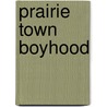 Prairie Town Boyhood by George H. Weber