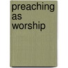 Preaching As Worship door Michael J.J. Quicke