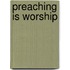 Preaching Is Worship