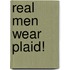 Real Men Wear Plaid!