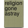 Religion Gone Astray by Rabbi Ted Falcon