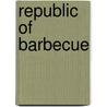 Republic Of Barbecue by Elizabeth S.D. Engelhardt
