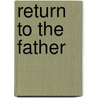 Return To The Father door Gregory Max Vogt