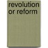 Revolution or Reform