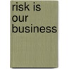 Risk Is Our Business door Jacqueline Burckhardt
