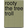 Rooty The Tree Troll by Bob Dixon