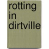 Rotting In Dirtville by James Callahan