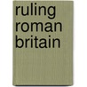 Ruling Roman Britain by David Braund